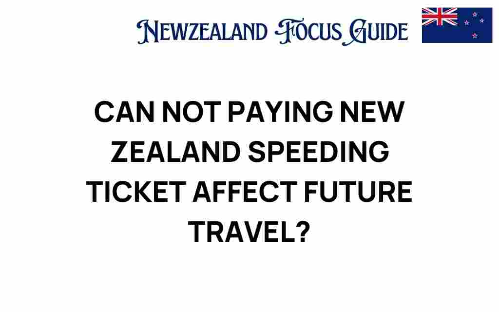unpaid-new-zealand-speeding-tickets-impact-travel