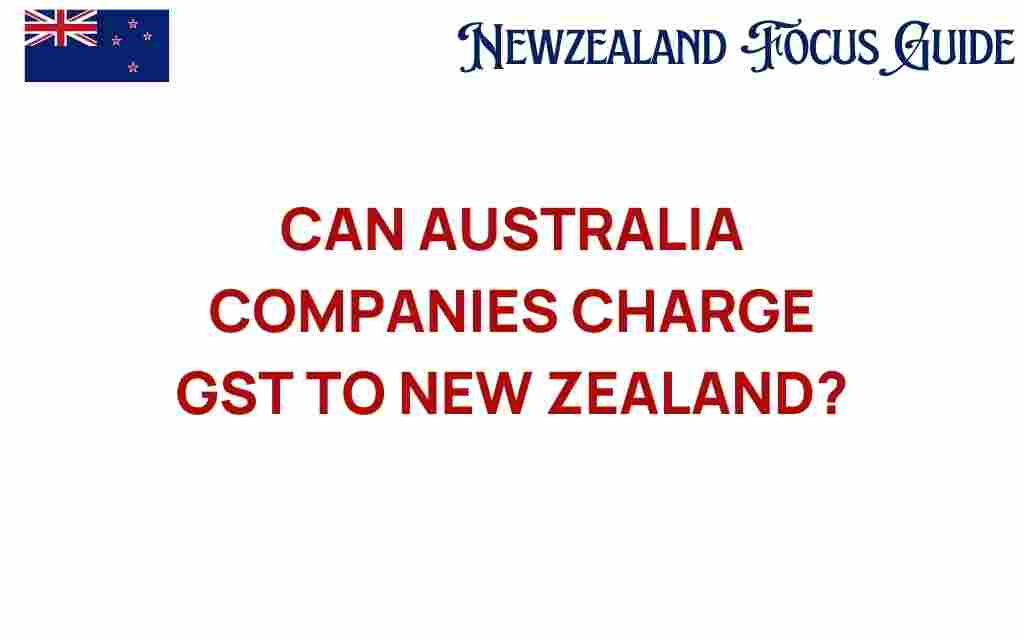 can-australia-companies-charge-gst-new-zealand